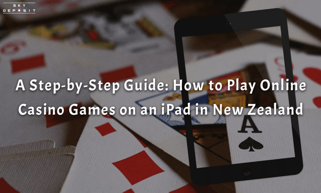 A Step-by-Step Guide How to Play Online Casino Games on an iPad in New Zealand