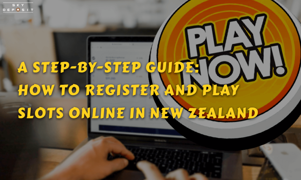 A Step-by-Step Guide How to Register and Play Slots Online in New Zealand