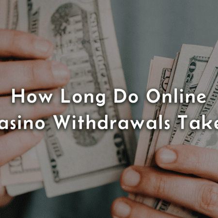 How Long Do Online Casino Withdrawals Take? A Comprehensive Guide