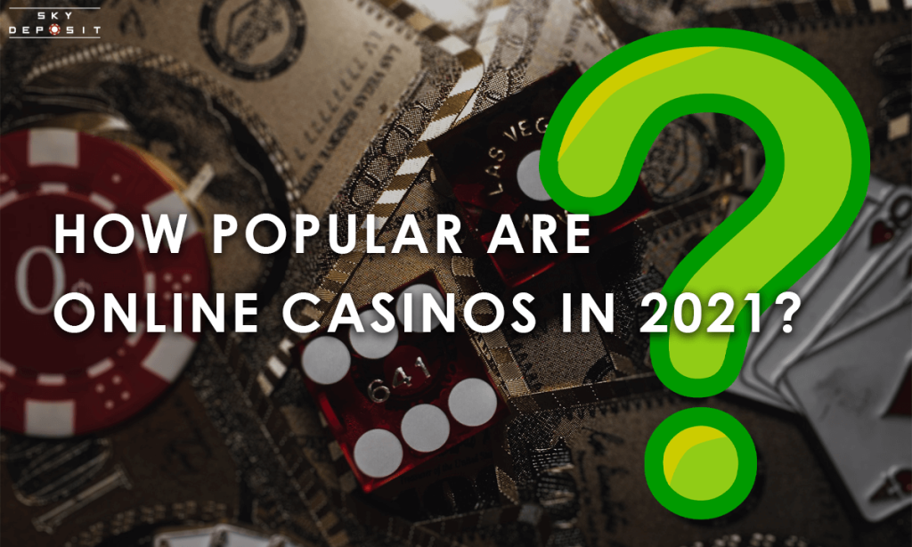 How popular are online casinos in 2021