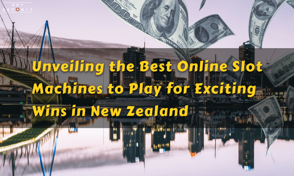 Unveiling the Best Online Slot Machines to Play for Exciting Wins in New Zealand