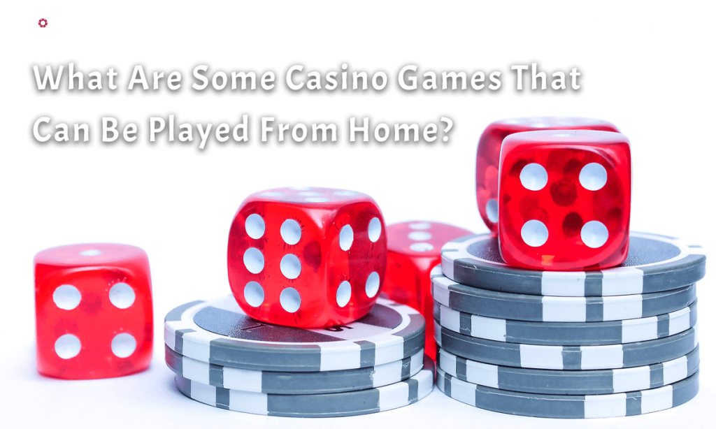 What Are Some Casino Games That Can Be Played From Home