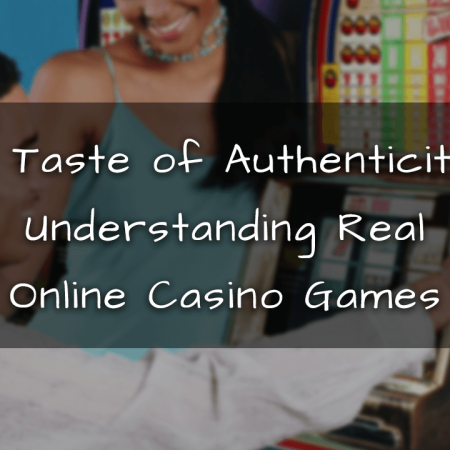 A Taste of Authenticity: Understanding Real Online Casino Games