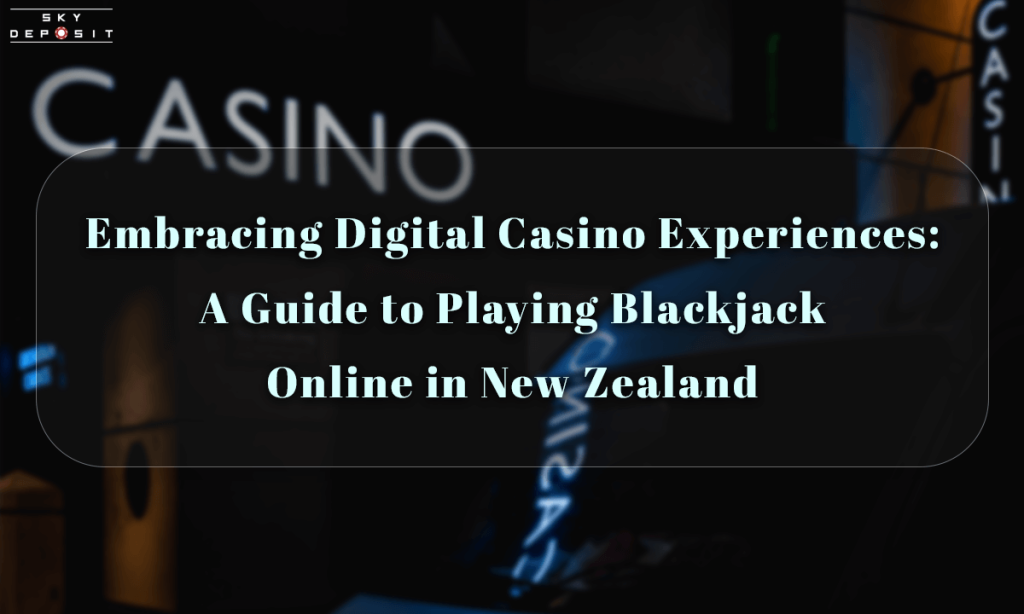 Embracing Digital Casino Experiences A Guide to Playing Blackjack Online in New Zealand