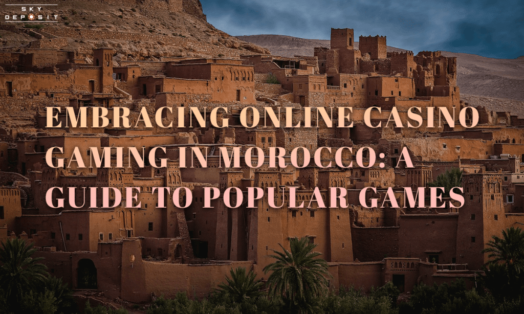 Embracing Online Casino Gaming in Morocco A Guide to Popular Games