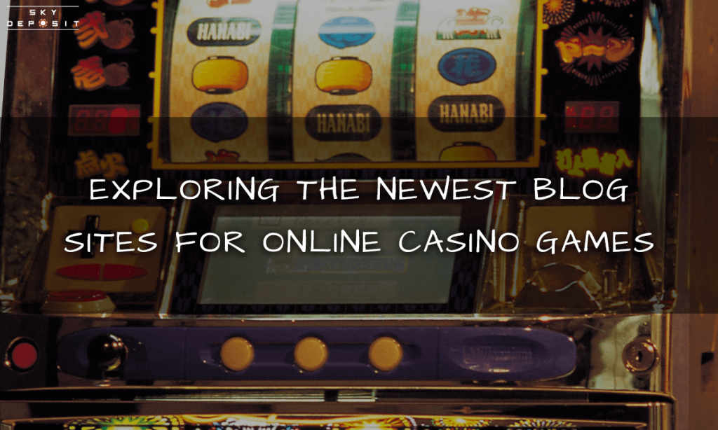Exploring the Newest Blog Sites for Online Casino Games