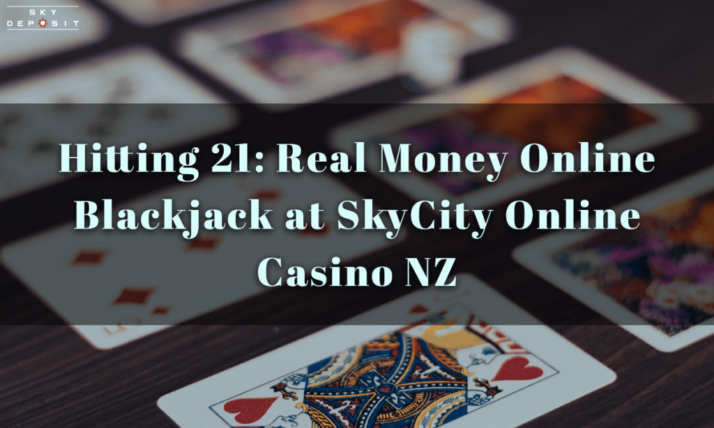 Hitting 21 Real Money Online Blackjack at SkyCity Online Casino NZ