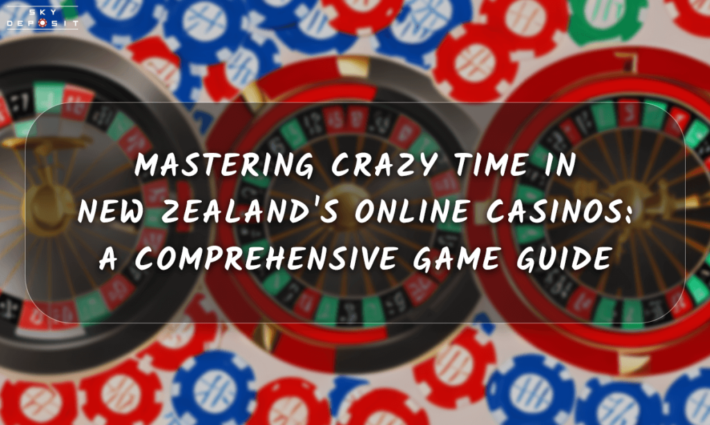 Mastering Crazy Time in New Zealand's Online Casinos A Comprehensive Game Guide