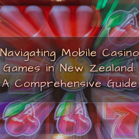 Navigating Mobile Casino Games in New Zealand: A Comprehensive Guide