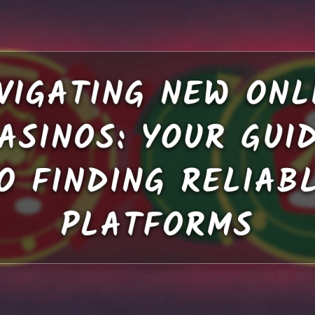 Navigating New Online Casinos: Your Guide to Finding Reliable Platforms