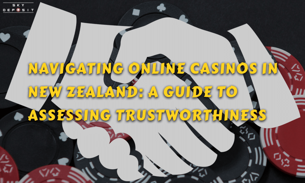 Navigating Online Casinos in New Zealand A Guide to Assessing Trustworthiness