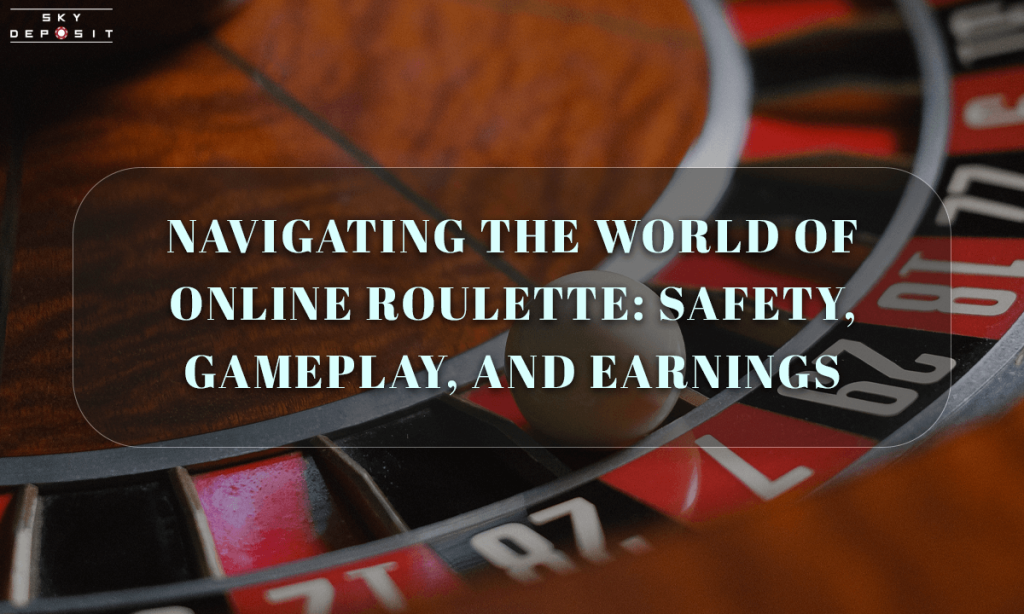 Navigating the World of Online Roulette Safety, Gameplay, and Earnings