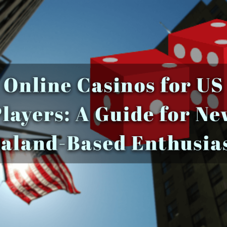 Online Casinos for US Players: A Guide for New Zealand-Based Enthusiasts