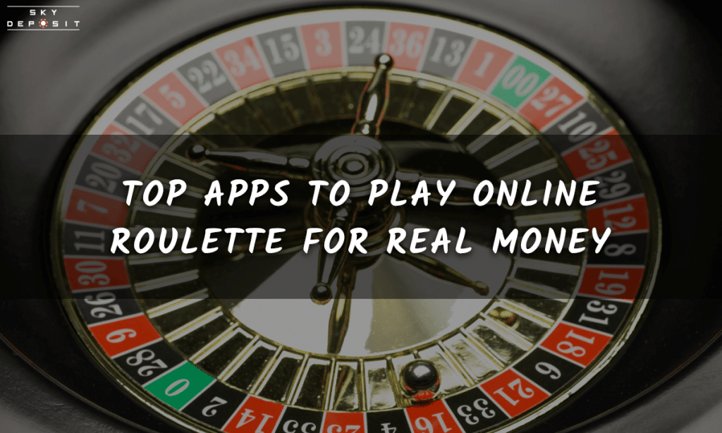 Top Apps to Play Online Roulette for Real Money