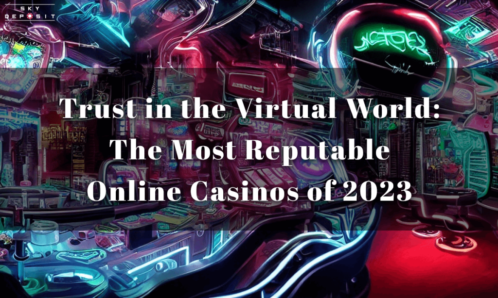 Trust in the Virtual World The Most Reputable Online Casinos of 2023