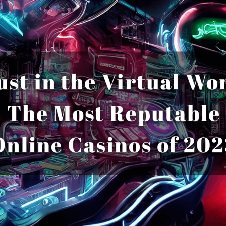 Trust in the Virtual World: The Most Reputable Online Casinos of 2023