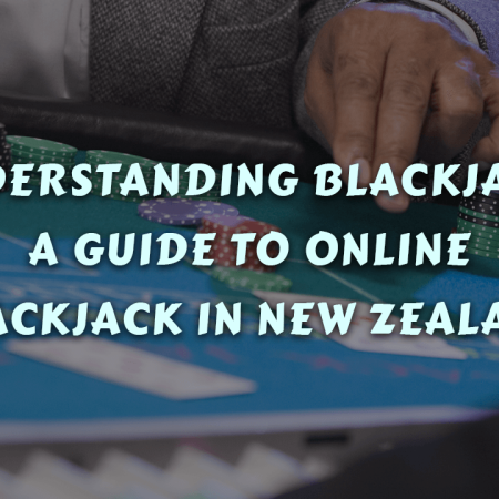 Understanding Blackjack: A Guide to Online Blackjack in New Zealand