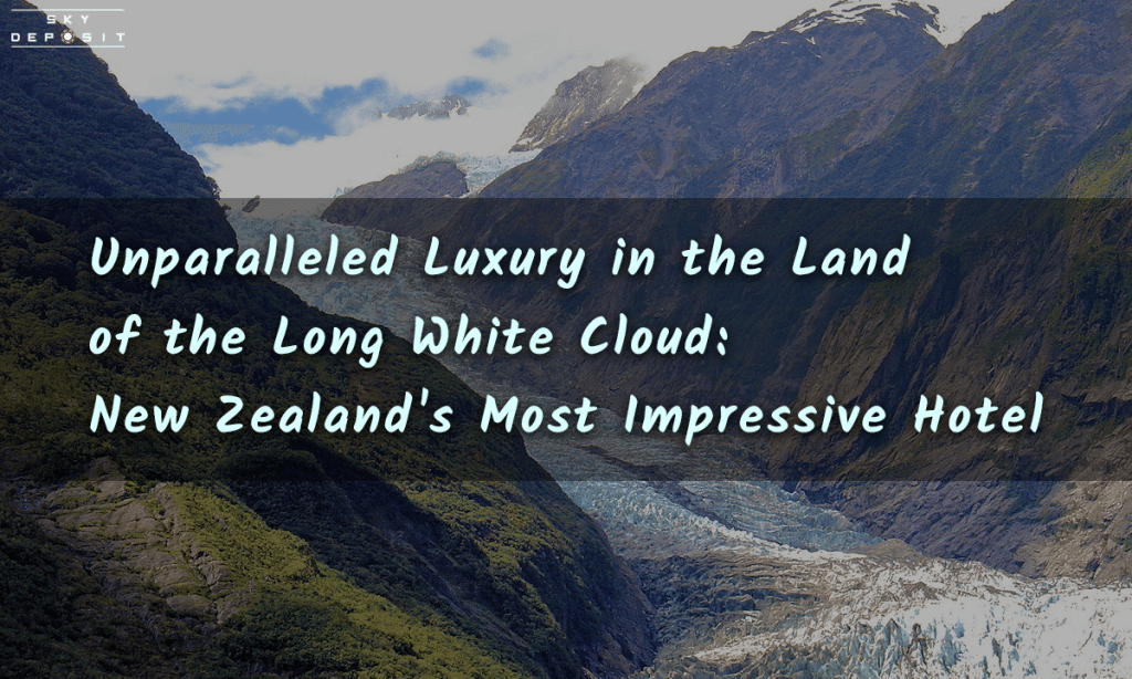 Unparalleled Luxury in the Land of the Long White Cloud New Zealand's Most Impressive Hotel