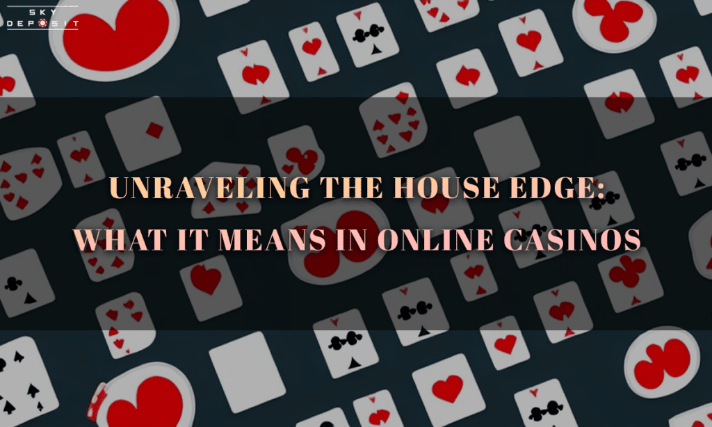 Unraveling the House Edge What It Means in Online Casinos