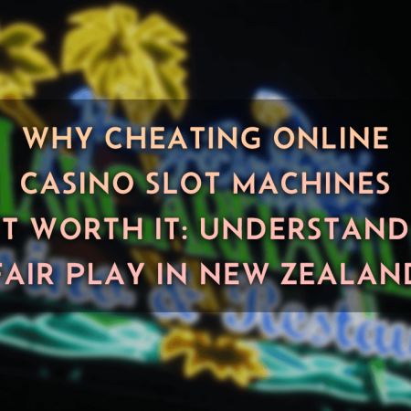 Why Cheating Online Casino Slot Machines Isn’t Worth It: Understanding Fair Play in New Zealand