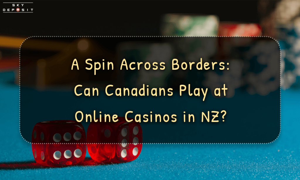 A Spin Across Borders Can Canadians Play at Online Casinos in NZ