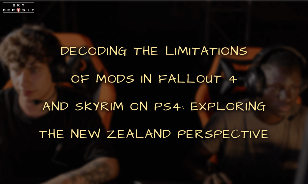 Decoding the Limitations of Mods in Fallout 4 and Skyrim on PS4 Exploring the New Zealand Perspective