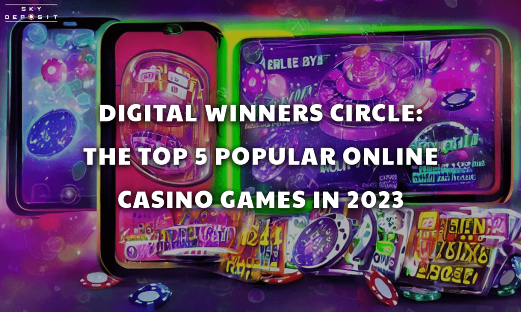 Digital Winners Circle The Top 5 Popular Online Casino Games in 2023