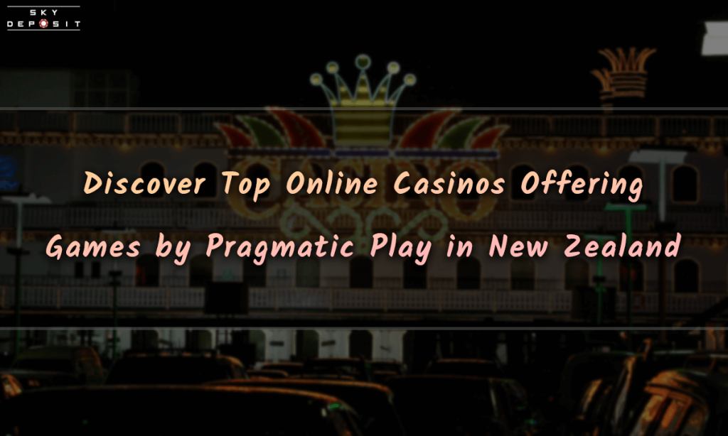 Discover Top Online Casinos Offering Games by Pragmatic Play in New Zealand
