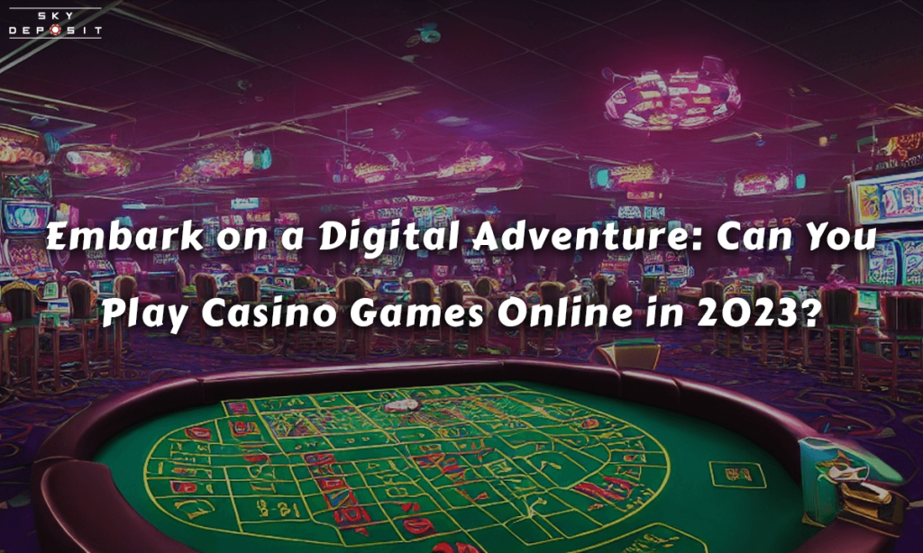 Embark on a Digital Adventure Can You Play Casino Games Online in 2023
