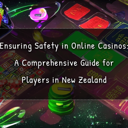 Ensuring Safety in Online Casinos: A Comprehensive Guide for Players in New Zealand