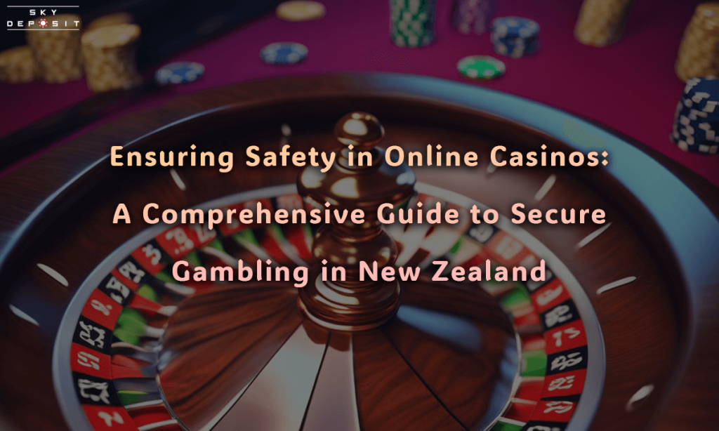 Ensuring Safety in Online Casinos A Comprehensive Guide to Secure Gambling in New Zealand