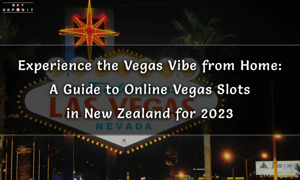 Experience the Vegas Vibe from Home A Guide to Online Vegas Slots in New Zealand for 2023