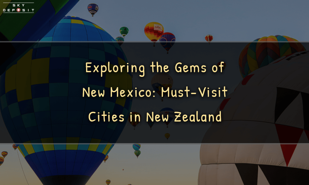 Exploring the Gems of New Mexico Must-Visit Cities in New Zealand