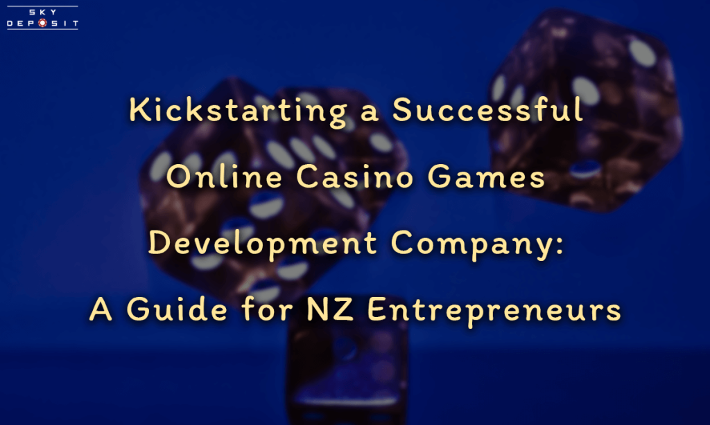 Kickstarting a Successful Online Casino Games Development Company A Guide for NZ Entrepreneurs