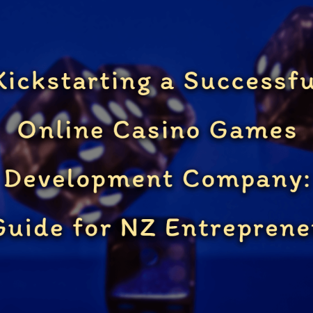 Kickstarting a Successful Online Casino Games Development Company: A Guide for NZ Entrepreneurs