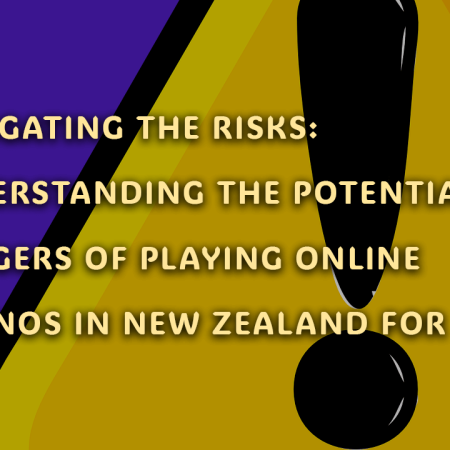 Navigating the Risks: Understanding the Potential Dangers of Playing Online Casinos in New Zealand for 2023