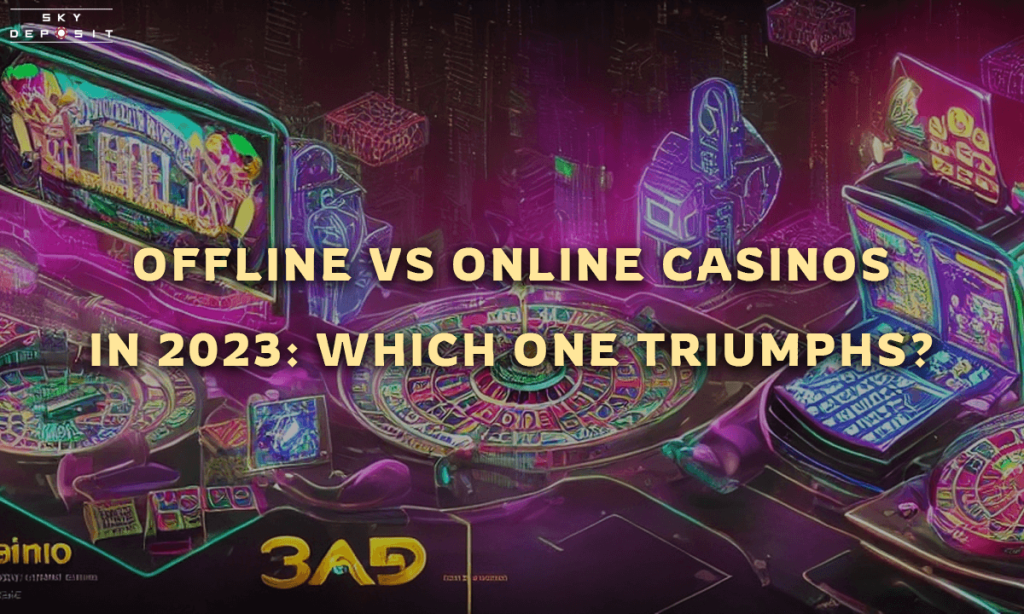 Offline vs Online Casinos in 2023 Which One Triumphs