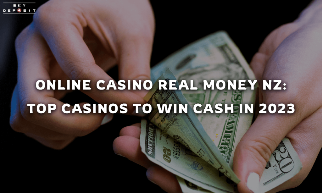 Online Casino Real Money NZ Top Casinos to Win Cash in 2023