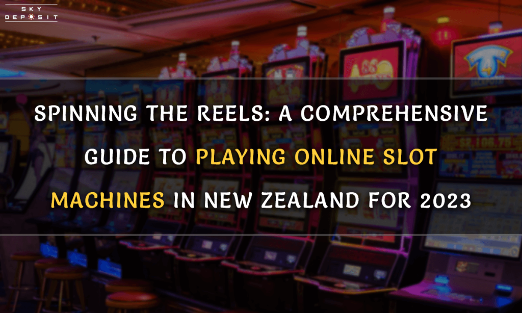 Spinning the Reels A Comprehensive Guide to Playing Online Slot Machines in New Zealand for 2023