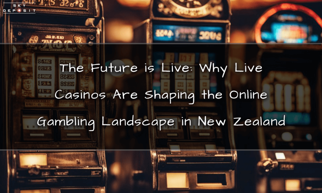 The Future is Live Why Live Casinos Are Shaping the Online Gambling Landscape in New Zealand