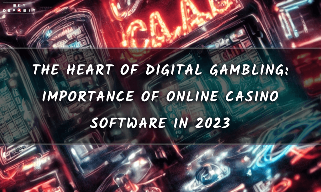 The Heart of Digital Gambling Importance of Online Casino Software in 2023