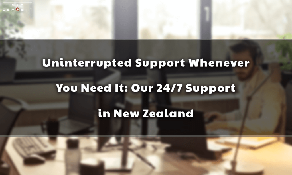 Uninterrupted Support Whenever You Need It Our 247 Support in New Zealand