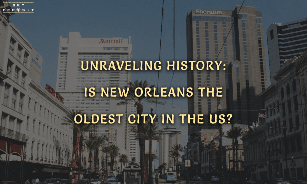 Unraveling History Is New Orleans the Oldest City in the US