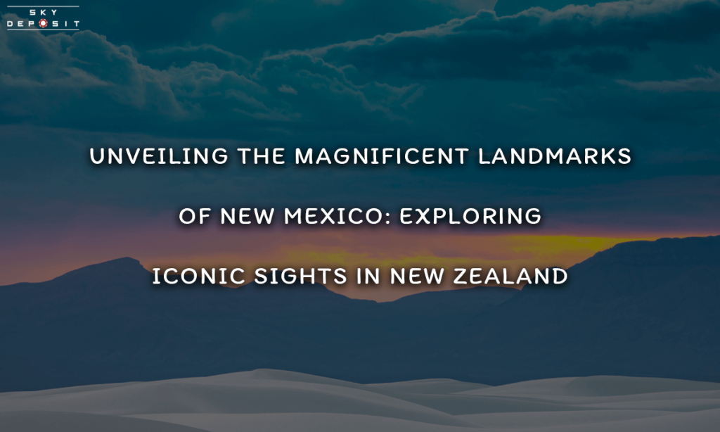 Unveiling the Magnificent Landmarks of New Mexico Exploring Iconic Sights in New Zealand