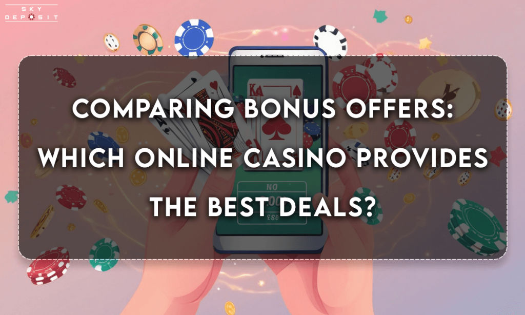 Comparing Bonus Offers Which Online Casino Provides the Best Deals