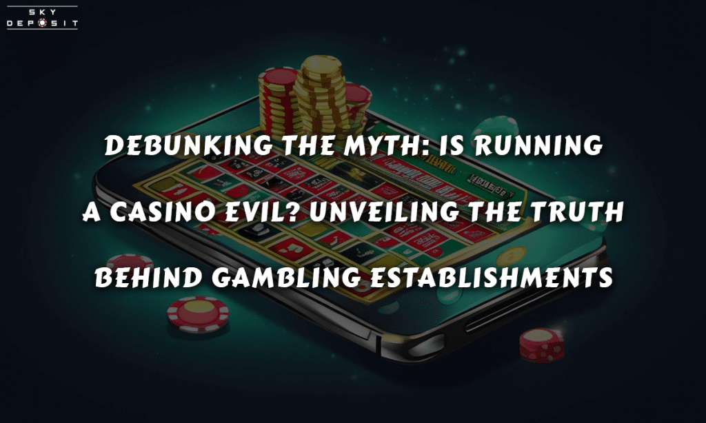 Debunking the Myth Is Running a Casino Evil Unveiling the Truth Behind Gambling Establishments
