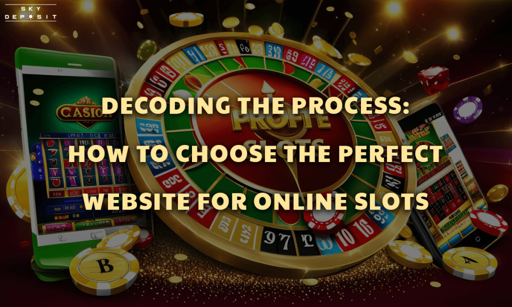 Decoding the Process How to Choose the Perfect Website for Online Slots