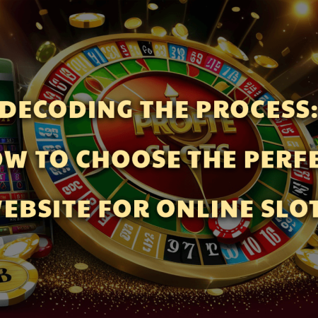 Decoding the Process: How to Choose the Perfect Website for Online Slots