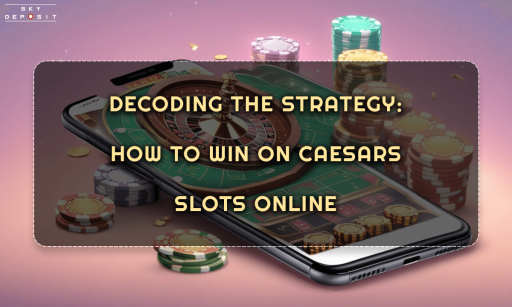 Decoding the Strategy How to Win on Caesars Slots Online