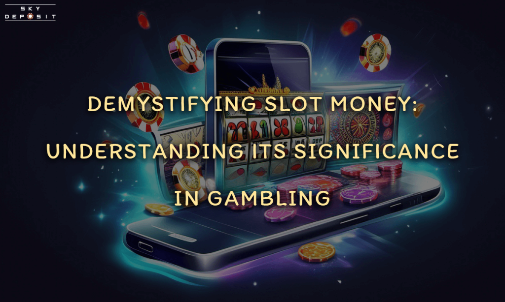 Demystifying Slot Money Understanding Its Significance in Gambling